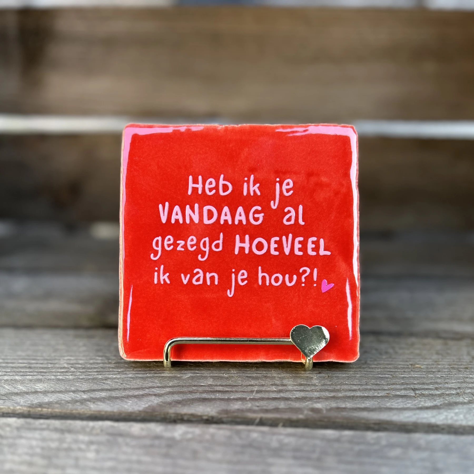 Tegeltje Heb ik je vandaag al gezegd hoeveel ik van je hou?! Rood